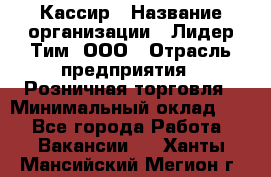 Кассир › Название организации ­ Лидер Тим, ООО › Отрасль предприятия ­ Розничная торговля › Минимальный оклад ­ 1 - Все города Работа » Вакансии   . Ханты-Мансийский,Мегион г.